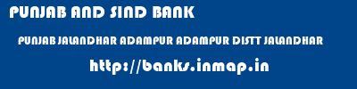 PUNJAB AND SIND BANK  PUNJAB JALANDHAR ADAMPUR ADAMPUR DISTT JALANDHAR  banks information 